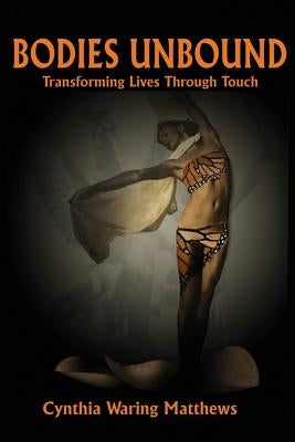 Bodies Unbound: Transforming Lives Through Touch by Kyra, Nann