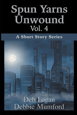Spun Yarns Unwound Volume 4: A Short Story Series by Mumford, Debbie