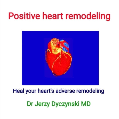 Positive heart remodeling: Heal your heart's adverse remodeling by Dyczynski, Jerzy George