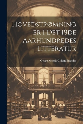 Hovedstrømninger i det 19de Aarhundredes Litteratur by Morris Cohen Brandes, Georg
