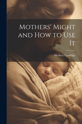 Mothers' Might and How to Use It by Coolidge, Herbert