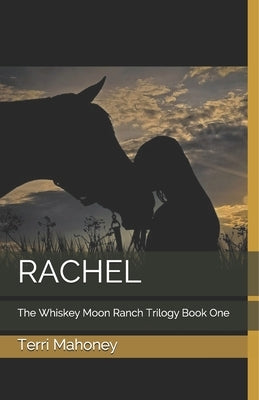 Rachel: The Whiskey Moon Ranch Trilogy Book One by Mahoney, Terri