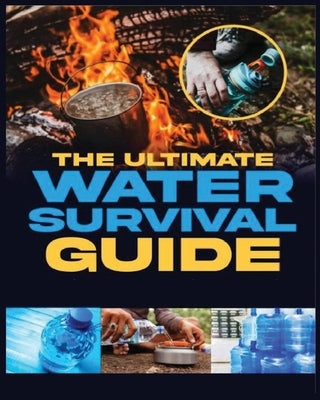 The Ultimate Water Survival Guide: Essential Techniques for Off-Grid Self-Sufficiency by Holman, Arnold