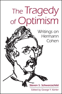 The Tragedy of Optimism: Writings on Hermann Cohen by Schwarzschild, Steven S.