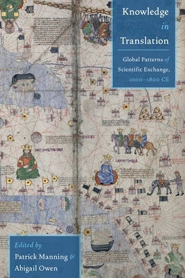 Knowledge in Translation: Global Patterns of Scientific Exchange, 1000-1800 CE by Manning, Patrick