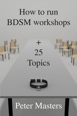 How to run BDSM workshops plus 25 topics by Masters, Peter