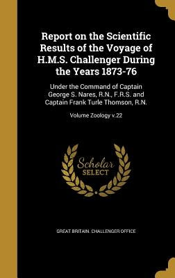 Report on the Scientific Results of the Voyage of H.M.S. Challenger During the Years 1873-76: Under the Command of Captain George S. Nares, R.N., F.R. by Great Britain Challenger Office