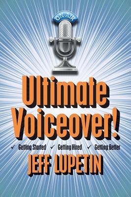 Ultimate Voiceover: Getting started, getting hired and getting better! by Lupetin, Jeff