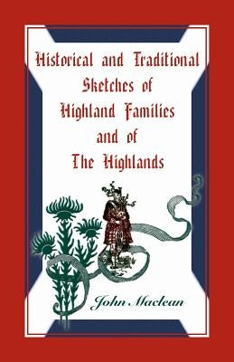 Historical and Traditional Sketches of Highland Families and of The Highlands by MacLean, John