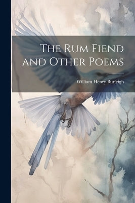 The rum Fiend and Other Poems by Burleigh, William Henry