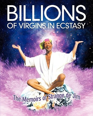 Billions Of Virgins In Ecstasy: The Memoirs Of Strange De Jim by de Jim, Strange