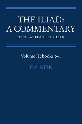 The Iliad: A Commentary: Volume 2, Books 5-8 by Kirk, G. S.