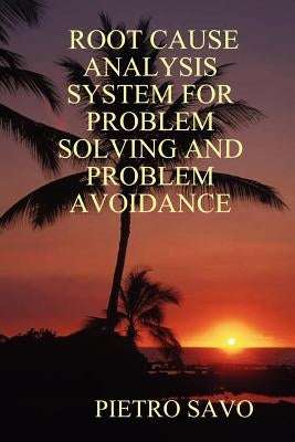 Root Cause Analysis System for Problem Solving and Problem Avoidance by Savo, Pietro