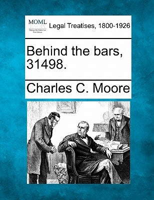 Behind the Bars, 31498. by Moore, Charles C.