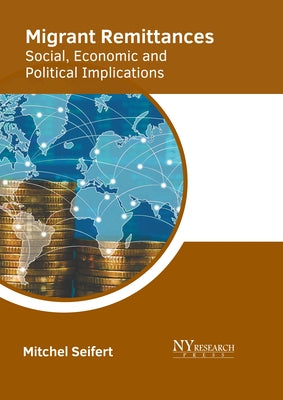 Migrant Remittances: Social, Economic and Political Implications by Seifert, Mitchel