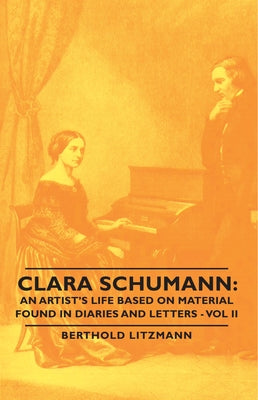 Clara Schumann: An Artist's Life Based on Material Found in Diaries and Letters - Vol II by Litzmann, Berthold