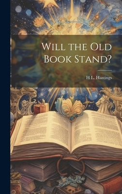 Will the Old Book Stand? by Hastings, H. L. 1831-1899