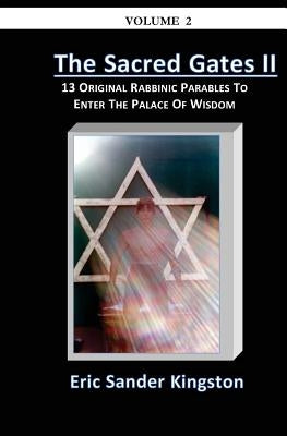 The Sacred Gates Volume 2: 13 Original Parables To Enter The Palace Of Wisdom by Kingston, Eric Sander