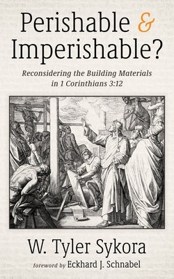 Perishable and Imperishable?: Reconsidering the Building Materials in 1 Corinthians 3:12 by Sykora, W. Tyler