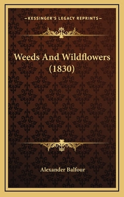 Weeds And Wildflowers (1830) by Balfour, Alexander