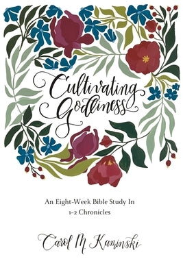 Cultivating Godliness: An Eight-Week Bible Study In 1-2 Chronicles by Kaminski, Carol M.