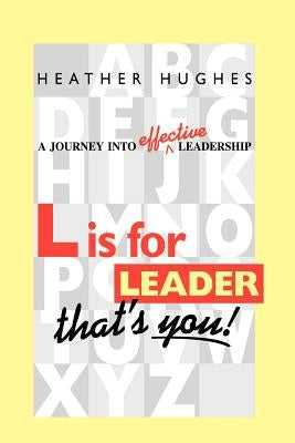 L Is for Leader: A Journey Into Effective Leadership by Hughes, Heather
