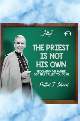 The Priest Is Not His Own.: Becoming The Father, God Has Called You To Be. by Sheen, Fulton J.