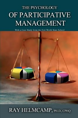 The Psychology of Participative Management: With a Case Study from the Fort Worth State School by Helmcamp, Ray