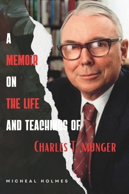 A Memoir On The Life and Teaching of Charles T. Munger by Holmes, Micheal