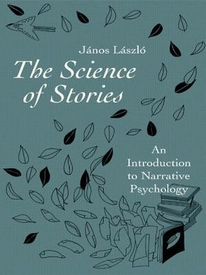 The Science of Stories: An Introduction to Narrative Psychology by LÃ¡szlÃ³, JÃ¡nos