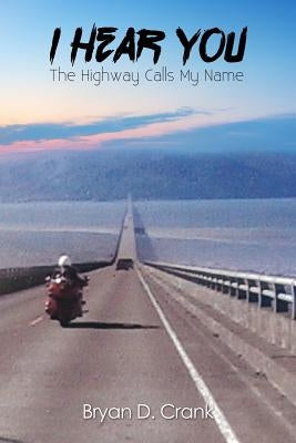 I Hear You: The Highway Calls My Name by Crank, Bryan D.