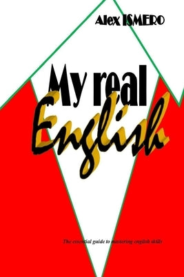 My Real English: The essential guide to mastering english skills by Ismero, Alex