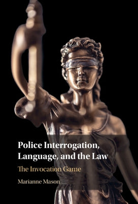 Police Interrogation, Language, and the Law by Mason, Marianne