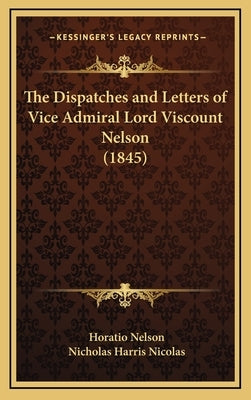 The Dispatches and Letters of Vice Admiral Lord Viscount Nelson (1845) by Nelson, Horatio Nelson