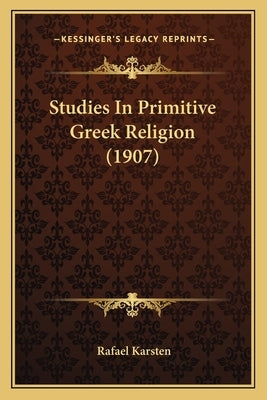 Studies In Primitive Greek Religion (1907) by Karsten, Rafael