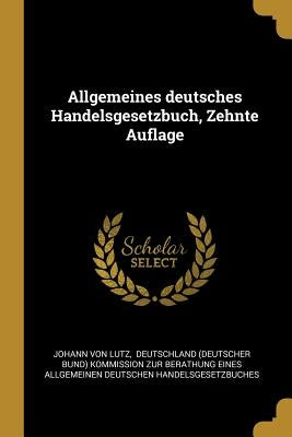 Allgemeines deutsches Handelsgesetzbuch, Zehnte Auflage by Lutz, Johann Von