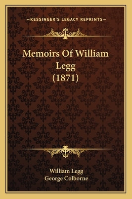 Memoirs Of William Legg (1871) by Legg, William