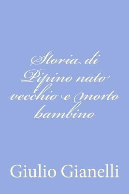 Storia di Pipino nato vecchio e morto bambino by Gianelli, Giulio