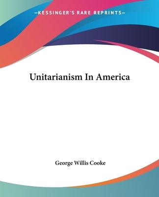 Unitarianism In America by Cooke, George Willis