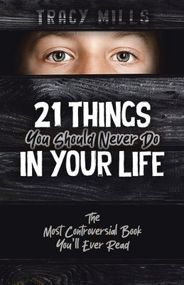 21 Things You Should Never Do in Your Life: The Most Controversial Book You'll Ever Read by Mills, Tracy