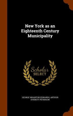 New York as an Eighteenth Century Municipality by Edwards, George Wharton