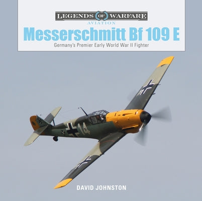 The Messerschmitt Bf 109 E: Germany's Premier Early World War II Fighter by Johnston, David