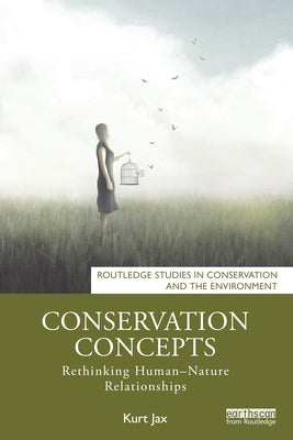 Conservation Concepts: Rethinking Human-Nature Relationships by Jax, Kurt