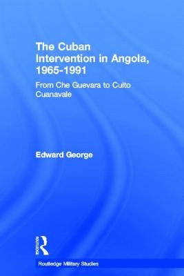 The Cuban Intervention in Angola, 1965-1991: From Che Guevara to Cuito Cuanavale by George, Edward