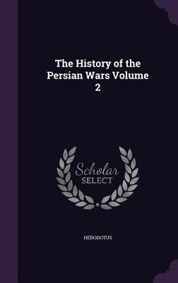 The History of the Persian Wars Volume 2 by Herodotus