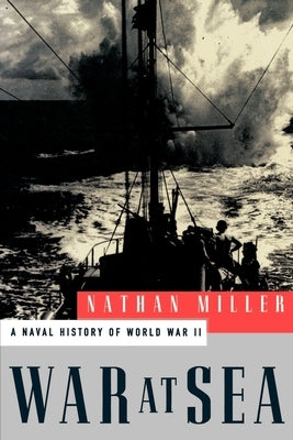 War at Sea: A Naval History of World War II by Miller, Nathan