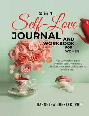 2 in 1 SELF LOVE JOURNAL and WORKBOOK FOR WOMEN: How to Win Any Battle, Build Unshakeable Confidence, Awaken Your True Calling and so much more. by Chester, Darnetha