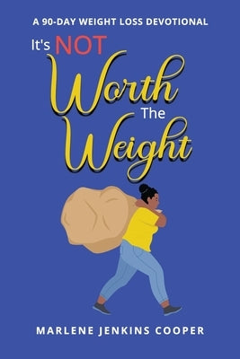 It's Not Worth The Weight: A 90-Day Weight Loss Devotional by Cooper, Marlene Jenkins