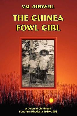 The Guinea Fowl Girl: A colonial childhood Southern Rhodesia 1939-1958 by Sherwell, Romola Valmai