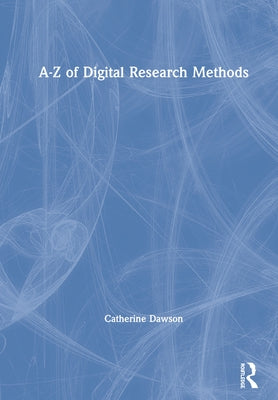 A-Z of Digital Research Methods by Dawson, Catherine